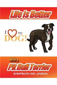 Life Is Better With A Pit Bull Terrier Scrapbook and Journal