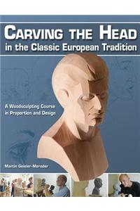 Carving the Head in the Classic European Tradition: A Woodsculpting Course in Proportion and Design