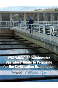 Wef/ABC/C2ep Wastewater Operators' Guide to Preparing for the Certification Examination