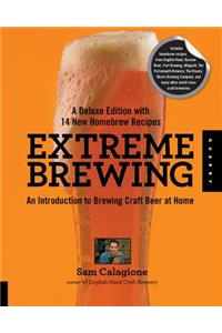 Extreme Brewing, A Deluxe Edition with 14 New Homebrew Recipes