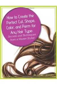 How to Create the Perfect Cut, Shape, Color, and Perm for Any Hair Type