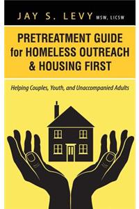 Pretreatment Guide for Homeless Outreach & Housing First