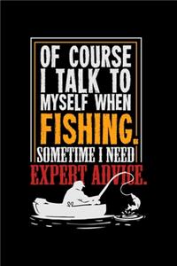 Of Course I Talk To Myself When Fishing. Sometimes I Need Expert Advice.