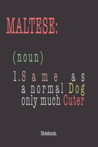 Maltese (noun) 1. Same As A Normal Dog Only Much Cuter