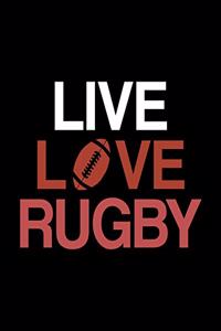 Live Love Rugby: Rugby Gift for People Who Love Playing Rugby - Rugby Themed Cover Design for Athletes - Blank Lined Journal or Notebook