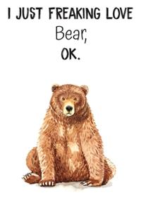 I Just Freaking Love Bear OK
