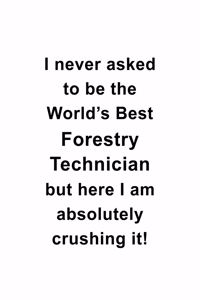 I Never Asked To Be The World's Best Forestry Technician But Here I Am Absolutely Crushing It