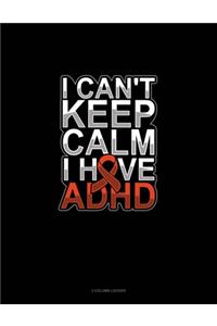 I Can't Keep Calm I Have Adhd
