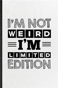 I'm Not Weird I'm Limited Edition