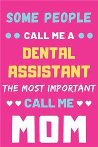 Some People Call Me A Dental Assistant The Most Important Call Me Mom