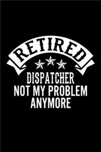 Retired Dispatcher Not My Problem Anymore