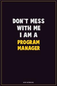 Don't Mess With Me, I Am A Program Manager