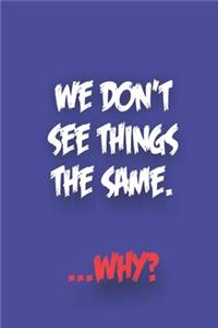 We Dont See Things the Same