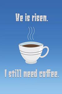 He Is Risen. I Still Need Coffee.