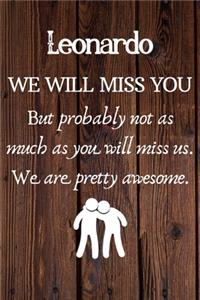 Leonardo We Will Miss You But Probably Not as Much As You Will Miss us. We Are Pretty Awesome.