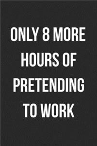 Only 8 More Hours Of Pretending To Work