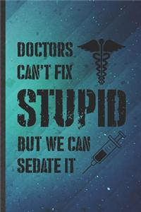 Doctors Can't Fix Stupid but We Can Sedate It