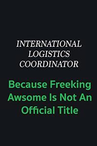 International Logistics Coordinator because freeking awsome is not an offical title