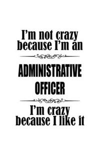 I'm Not Crazy Because I'm An Administrative Officer I'm Crazy Because I like It
