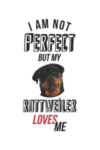 I'm not perfect, but my Rottweiler loves me