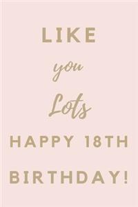 Like You Lots Happy 18th Birthday