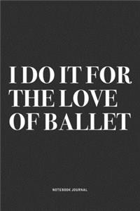 I Do It For The Love Of Ballet