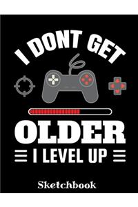 I Don't Get Older I Level Up Sketchbook