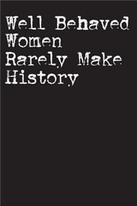 Well Behaved Women Rarely Make History: Proud Feminist Women's Empowerment Composition Journal Feminism Notebook Diary Log, Blank Lined 6 x 9, 130 Pages