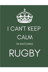 I Can't Keep Calm I'm Watching Rugby