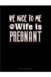 Be Nice to Me My Wife Is Pregnant Again