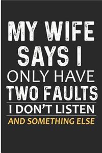 My Wife Says I Only Have Two Faults I Don't Listen and Something Else