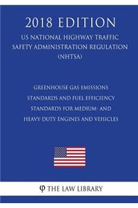 Greenhouse Gas Emissions Standards and Fuel Efficiency Standards for Medium- and Heavy-Duty Engines and Vehicles (US National Highway Traffic Safety Administration Regulation) (NHTSA) (2018 Edition)