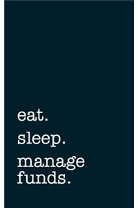 Eat. Sleep. Manage Funds. - Lined Notebook