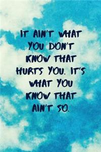 It Ain't What You Don't Know That Hurts You. It's What You Know That Ain't So