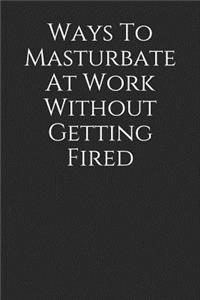 Ways to Masturbate at Work Without Getting Fired