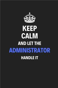 Keep Calm And Let The Administrator Handle It