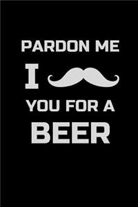 Pardon Me I Mustache You for a Beer