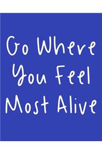 Go Where You Feel Most Alive