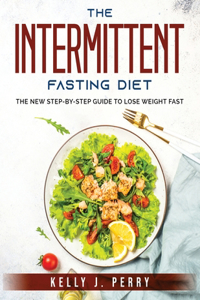 The Intermittent-Fasting Diet: The New Step-by-Step Guide to Lose Weight Fast