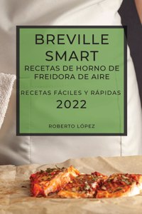 Breville Smart Recetas de Horno de Freidora de Aire 2022: Recetas Fáciles Y Rápidas