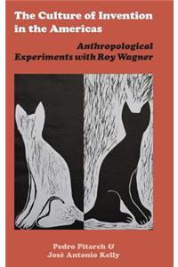 Culture of Invention in the Americas: Anthropological Experiments with Roy Wagner