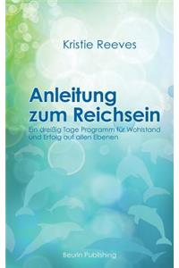 Anleitung zum Reichsein: Ein 30-Tage-Programm für Wohlstand und Erfolg auf allen Ebenen