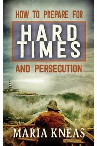How to Prepare for Hard Times and Persecution