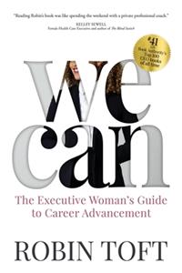 We Can: The Executive Woman's Guide to Career Advancement