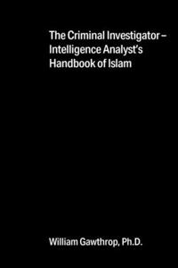 Criminal Investigator-Intelligence Analyst's Handbook of Islam