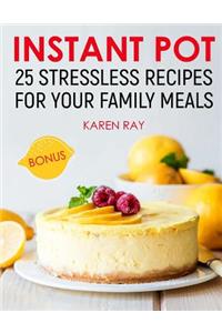 Instant Pot: 25 Stressless Recipes for Your Family