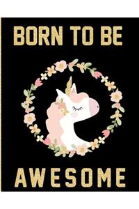 Born to Be Aweome: Cute Unicorn Journal and Happy Birthday Notebook Unicorn Notebook (Composition Book Journal) (8 X 10 Large)