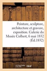 Peinture, Sculpture, Architecture Et Gravure, Exposition. Galerie Du Musée Colbert, 6 Mai 1832