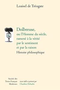 Dolbreuse, Ou l'Homme Du Siecle, Ramene a la Verite Par Le Sentiment Et Par La Raison