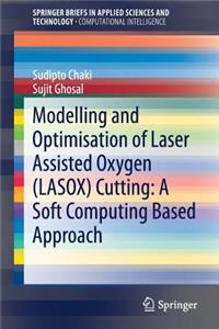 Modelling and Optimisation of Laser Assisted Oxygen (Lasox) Cutting: A Soft Computing Based Approach